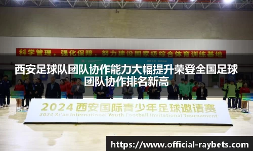 西安足球队团队协作能力大幅提升荣登全国足球团队协作排名新高