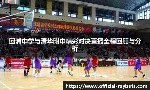 回浦中学与清华附中精彩对决直播全程回顾与分析